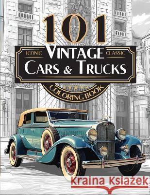 101 Iconic Classic Vintage Cars And Trucks Coloring Book - The Ultimate Automobile Collection For Adults and Teens: Standard Edition Driven Hard   9781989120989 Driven Hard Publications - książka