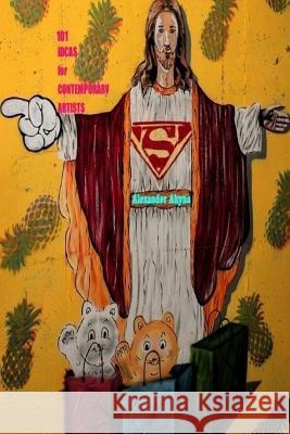 101 Ideas for Contemporary Artists Alexander Akyna 9781983913662 Createspace Independent Publishing Platform - książka