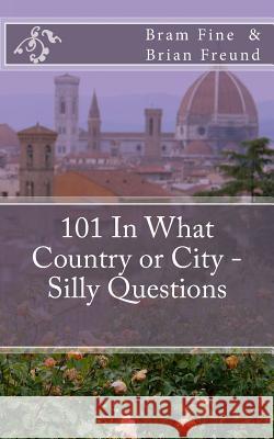 101 In What Country or City - Silly Questions Freund, Brian 9781724209344 Createspace Independent Publishing Platform - książka