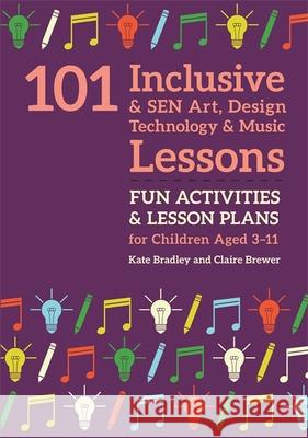 101 Inclusive and Sen Art, Design Technology and Music Lessons: Fun Activities and Lesson Plans for Children Aged 3 - 11 Claire Brewer 9781785923692 Jessica Kingsley Publishers - książka