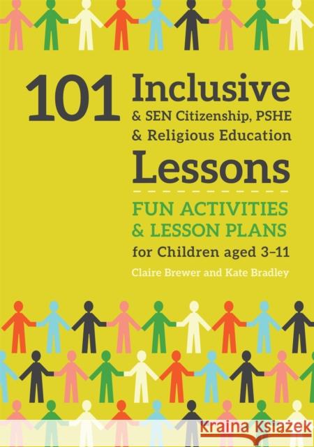 101 Inclusive and Sen Citizenship, Pshe and Religious Education Lessons: Fun Activities and Lesson Plans for Children Aged 3 - 11 Kate Bradley Claire Brewer 9781785923685 Jessica Kingsley Publishers - książka