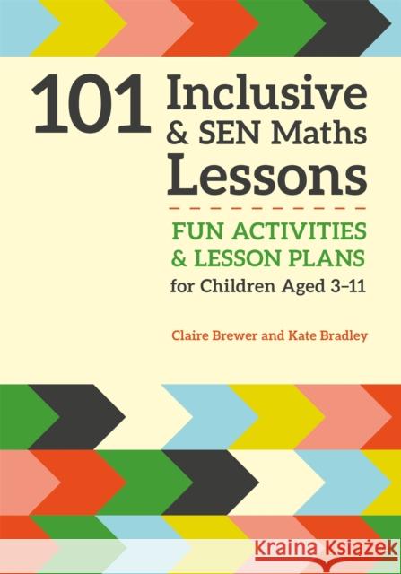 101 Inclusive and Sen Maths Lessons: Fun Activities and Lesson Plans for Children Aged 3 - 11 Claire Brewer Kate Bradley 9781785921018 Jessica Kingsley Publishers - książka