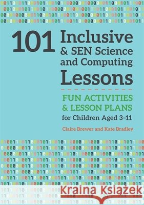 101 Inclusive and Sen Science and Computing Lessons: Fun Activities and Lesson Plans for Children Aged 3 - 11 Kate Bradley 9781785923661 Jessica Kingsley Publishers - książka