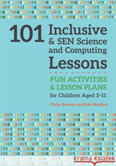 101 Inclusive and Sen Science and Computing Lessons: Fun Activities and Lesson Plans for Children Aged 3 - 11 Claire Brewer Kate Bradley 9781785923661 Jessica Kingsley Publishers - książka