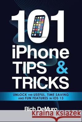 101 iPhone Tips & Tricks: Unlock the useful, time saving and fun features in iOS 13 Rich Demuro 9781695599529 Independently Published - książka