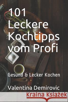 101 Leckere Kochtipps vom Profi: Gesund & Lecker Kochen Valentina Demirovic 9781793800640 Independently Published - książka