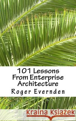 101 Lessons From Enterprise Architecture: A succinct collection of useful tips and guidelines Evernden, Roger 9781502835659 Createspace - książka