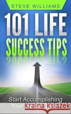 101 Life Success Tips: Start Accomplishing Your Goals Today! Steve Williams 9781544222301 Createspace Independent Publishing Platform - książka
