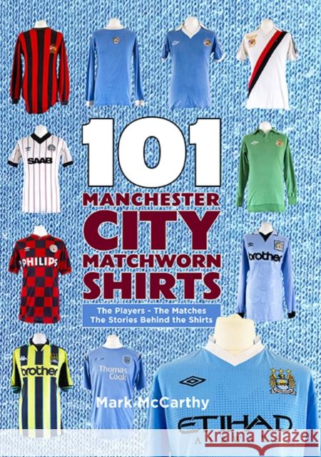 101 Manchester City Matchworn Shirts: The Players - The Matches - The Stories Behind the Shirts Mark McCarthy 9781999900885 Conker Editions Ltd - książka