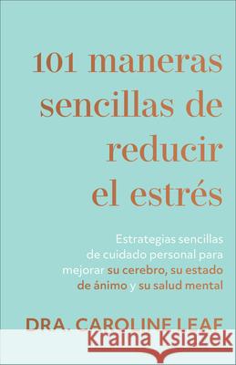 101 maneras sencillas de reducir el estrés Leaf, Dra Caroline 9781540901798 Baker Books - książka
