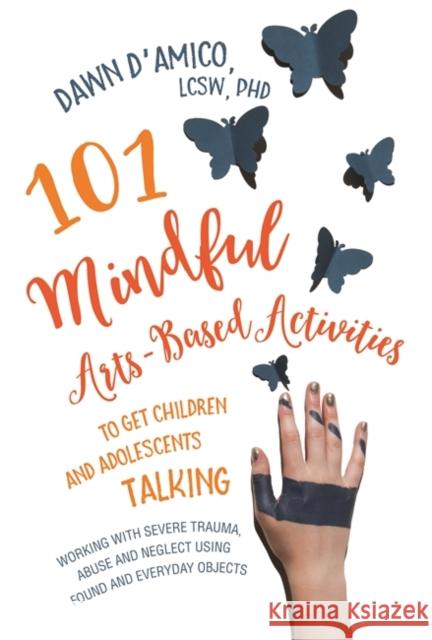 101 Mindful Arts-Based Activities to Get Children and Adolescents Talking: Working with Severe Trauma, Abuse and Neglect Using Found and Everyday Obje Dawn D'Amico 9781785927317 Jessica Kingsley Publishers - książka