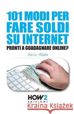 101 Modi Per Fare Soldi Su Internet: La Guida più Completa per Guadagnare Online Micari, Stefania 9788893050609 How2 Edizioni - książka
