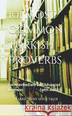 101 Most Common Turkish Proverbs: for Intermediate and Advanced Learners (with Audio) Sevgi Taşer Ahmet Murat Taşer  9798392887378 Independently Published - książka