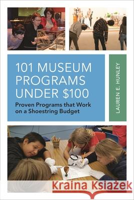 101 Museum Programs Under $100: Proven Programs That Work on a Shoestring Budget Lauren E. Hunley 9781538103036 Rowman & Littlefield Publishers - książka