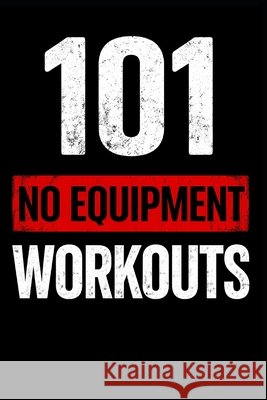 101 No Equipment Workouts: Build Strength, Burn Fat, and Boost Endurance at Home Myers, Erik 9798241750280 Independently Published - książka