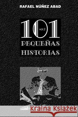 101 Pequenas Historias Vol.2: Diminutas Gotas de Realidad Imaginada Rafael Nunez Abad 9781548656379 Createspace Independent Publishing Platform - książka