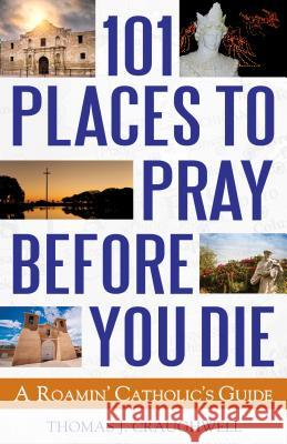 101 Places to Pray Before You Die: A Roamin' Catholic's Guide Thomas J. Craughwell 9781632530868 Franciscan Media - książka