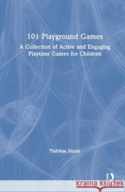 101 Playground Games: A Collection of Active and Engaging Playtime Games for Children Th Hoyle 9781032012063 Routledge - książka