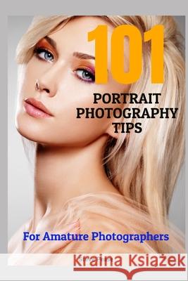 101 Portrait Photography Tips: For Amateur Photographers Steve G. Pease 9781515211884 Createspace - książka