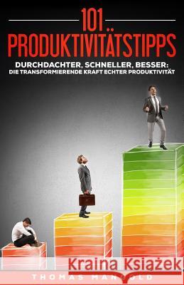 101 Produktivitätstipps: Schaffe Mehr in Weniger Zeit - Und Das Ganz Entspannt! Mangold, Thomas 9781981502080 Createspace Independent Publishing Platform - książka