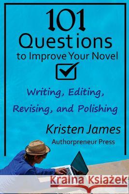 101 Questions to Improve Your Novel: for Writing, Editing, Revising, and Polishing James, Kristen 9780692448717 Authorpreneur Press - książka