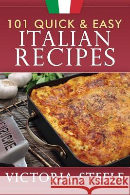 101 Quick & Easy Italian Recipes Victoria Steele 9781985672437 Createspace Independent Publishing Platform - książka