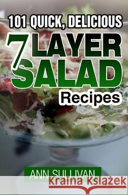 101 Quick, Delicious Seven Layer Salad Recipes Ann Sullivan 9781546633327 Createspace Independent Publishing Platform - książka