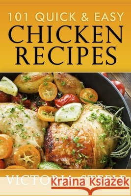 101 Quick & Easy Chicken Recipes Victoria Steele 9781492176893 Createspace - książka