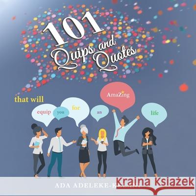 101 Quips and Quotes: that will equip you for an AmaZing life Adeleke-Kelani, Ada 9781665548687 Authorhouse - książka