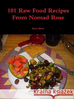 101 Raw Food Recipes From Nomad Rose Short, Rose 9781365071645 Lulu.com - książka