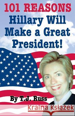 101 Reasons Hillary Will Make a Great President! T. J. Russ 9781933356716 Terence Storm Publishing - książka