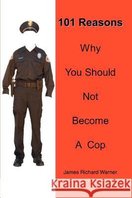 101 Reasons Why You Should Not Become A Cop James Richard Warner 9780595351367 iUniverse - książka