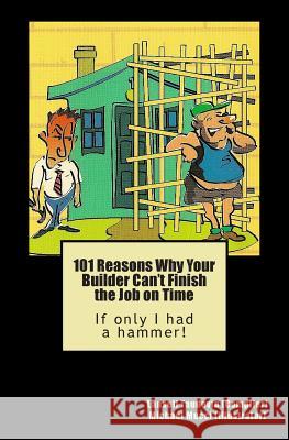 101 Reasons Why Your Builder Can't Finish the Job on Time: If only I had a hammer! Mucci, Michael 9781449914165 Createspace - książka