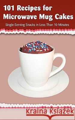 101 Recipes for Microwave Mug Cakes: Single-Serving Snacks in Less Than 10 Minutes Miller, Stacey J. 9780984228508 Bpt Press - książka