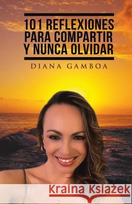 101 Reflexiones para compartir y nunca olvidar Diana Gamboa 9781506521985 Palibrio - książka