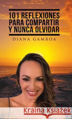 101 Reflexiones para compartir y nunca olvidar Diana Gamboa 9781506521992 Palibrio - książka