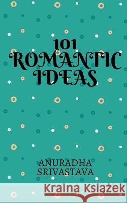101 Romantic Ideas Anuradha Srivastava 9798887047256 Notion Press, Inc. - książka