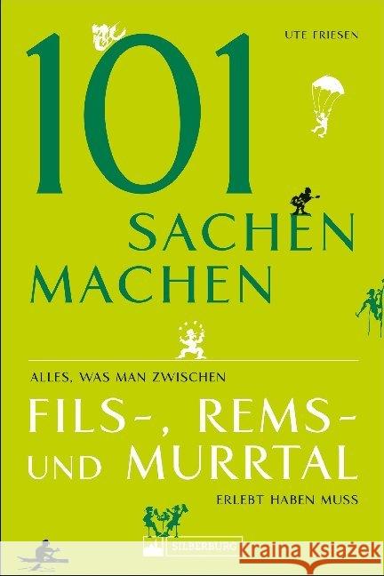 101 Sachen machen - Alles, was man zwischen Fils-, Rems- und Murrtal erlebt haben muss Friesen, Ute 9783842521421 Silberburg-Verlag - książka