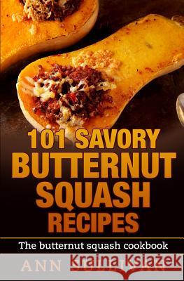 101 Savory Butternut Squash Recipes Ann Sullivan 9781540345516 Createspace Independent Publishing Platform - książka