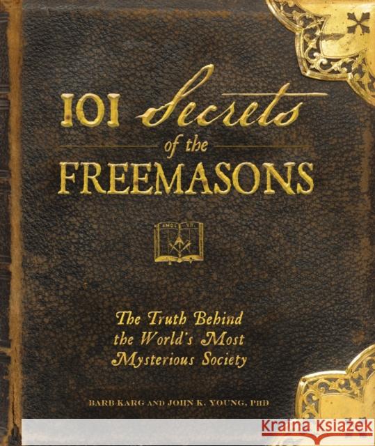 101 Secrets of the Freemasons: The Truth Behind the World's Most Mysterious Society Karg, Barbara 9781440503788 Adams Media Corporation - książka