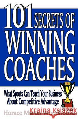 101 Secrets of Winning Coaches Horace Martin Woodhouse 9781453843239 Createspace - książka