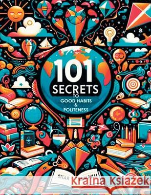 101 Secrets to Good Habits and Politeness: Timeless and Empowering Lessons for Building Character and Success for the Younger Generation. Shar Esmailli 9781977282842 Outskirts Press - książka