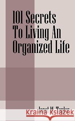 101 Secrets To Living An Organized Life Janet M Taylor 9781432755300 Outskirts Press - książka