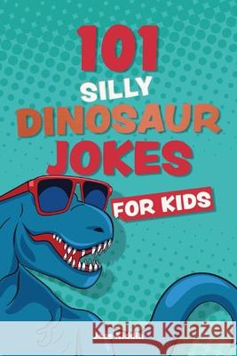 101 Silly Dinosaur Jokes for Kids Editors of Ulysses P 9781646046904 Ulysses Press - książka