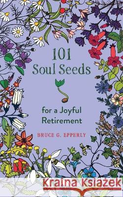 101 Soul Seeds for a Joyful Retirement Bruce Epperly 9781625248428 Harding House Publishing, Inc./Anamcharabooks - książka