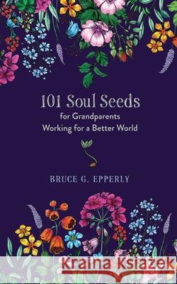 101 Soul Seeds for Grandparents Working for a Better World Bruce G. Epperly 9781625247827 Harding House Publishing, Inc./Anamcharabooks - książka