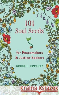 101 Soul Seeds for Peacemakers & Justice-Seekers Bruce G. Epperly 9781625248237 Harding House Publishing, Inc./Anamcharabooks - książka