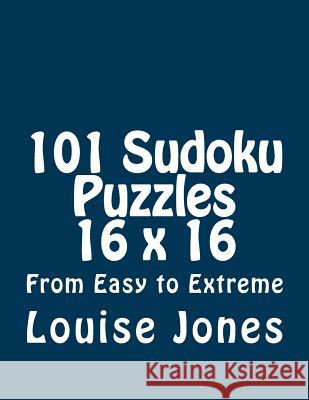 101 Sudoku Puzzles 16 x 16 From Easy to Extreme Jones, Louise 9781933819846 Magnificent Milestones, Incorporated - książka