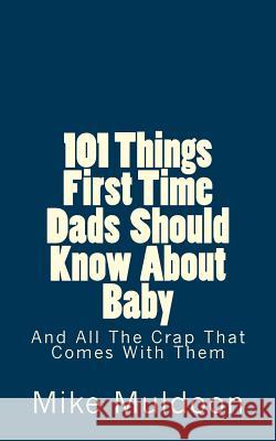 101 Things First Time Dads Should Know About Baby: And All The Crap That Comes With Them Muldoon, Mike 9780692429693 Tomangie LLC - książka