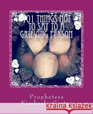 101 Things NOT to Say to a Grieving Person Carter, Prophetess Kimberly 9781512325713 Createspace - książka